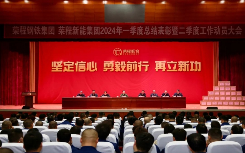 堅(jiān)定信心 勇毅前行 再立新功！榮程鋼鐵集團(tuán)、新能集團(tuán)召開一季度總結(jié)表彰暨二季度工作動(dòng)員大會(huì)